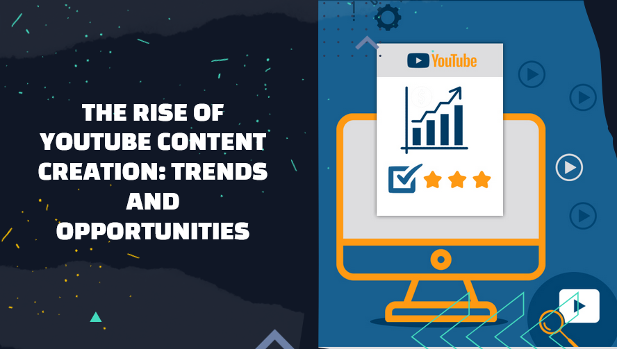 The Rise of YouTube Content Creation: Trends and Opportunities