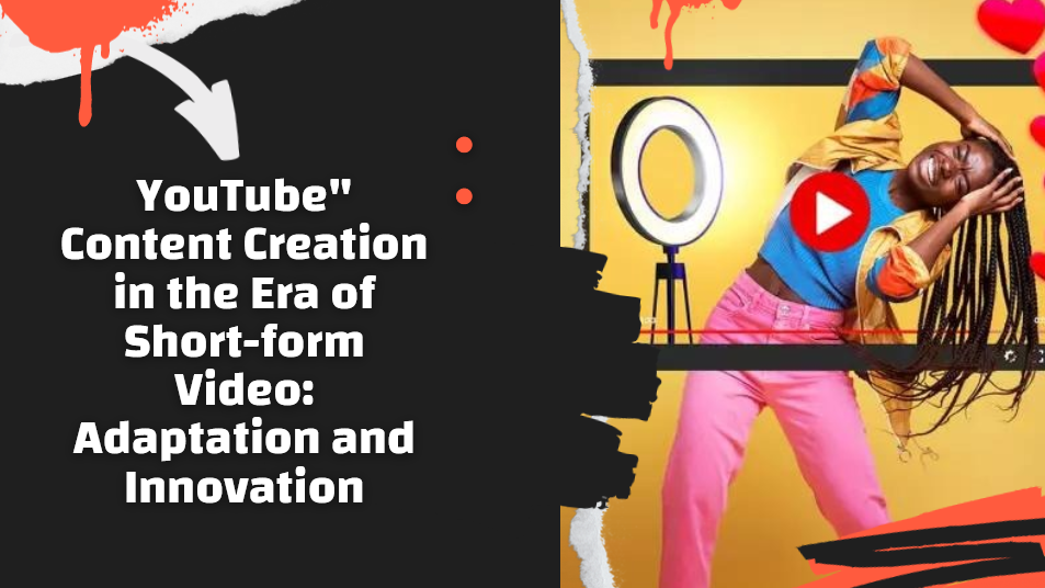 “YouTube Content Creation in the Era of Short-form Video: Adaptation and Innovation